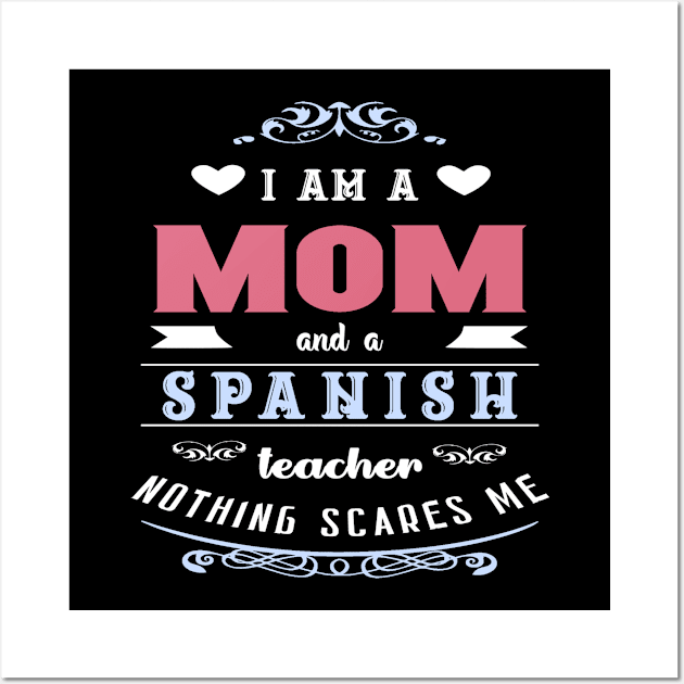 I am a mom and a Spanish teacher nothing scares me Wall Art by artsytee